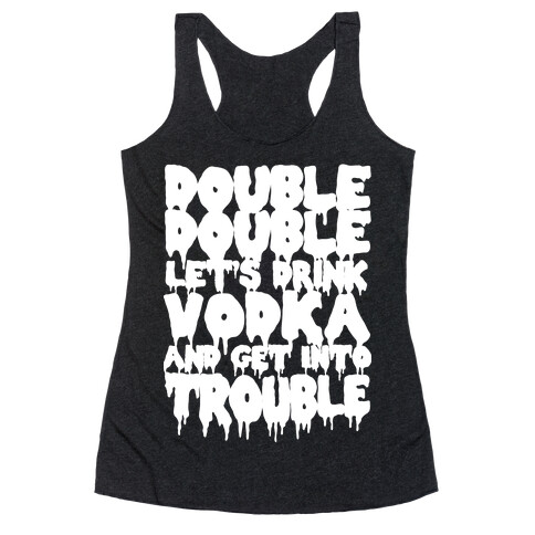Double Double, Let's Drink Vodka and Get into Trouble Racerback Tank Top