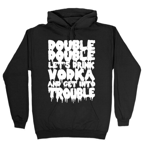 Double Double, Let's Drink Vodka and Get into Trouble Hooded Sweatshirt