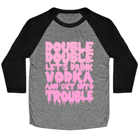 Double Double, Let's Drink Vodka and Get into Trouble Baseball Tee