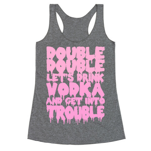 Double Double, Let's Drink Vodka and Get into Trouble Racerback Tank Top