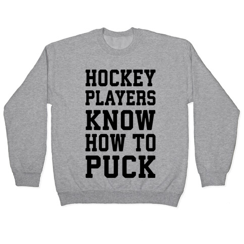 Hockey Players Know How To Puck Pullover