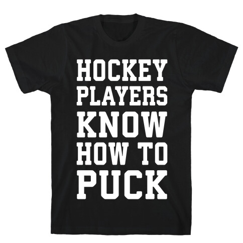 Hockey Players Know How To Puck T-Shirt