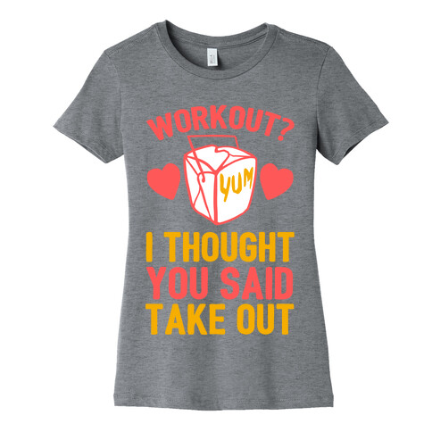 Workout? I Thought You Said Takeout Womens T-Shirt