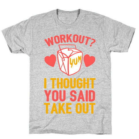 Workout? I Thought You Said Takeout T-Shirt