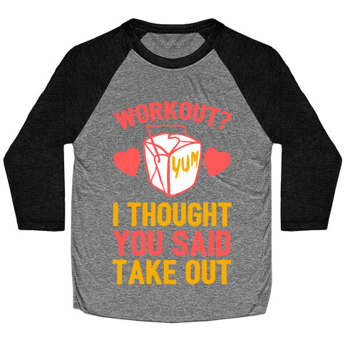 Workout? I Thought You Said Takeout Baseball Tee