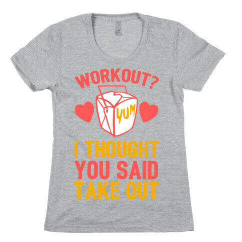 Workout? I Thought You Said Takeout Womens T-Shirt