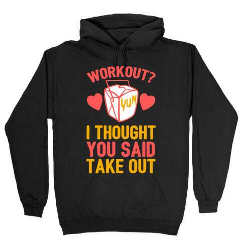 Workout? I Thought You Said Takeout Hooded Sweatshirt