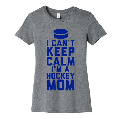 I Can't Keep Calm, I'm A Hockey Mom Womens T-Shirt