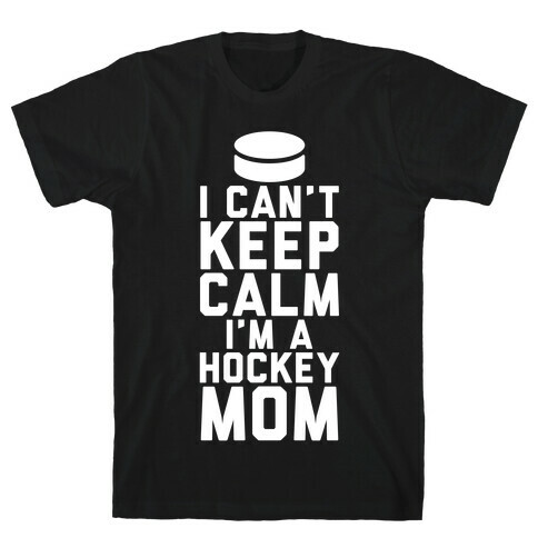 I Can't Keep Calm, I'm A Hockey Mom T-Shirt