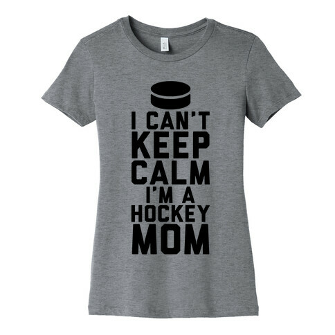 I Can't Keep Calm, I'm A Hockey Mom Womens T-Shirt