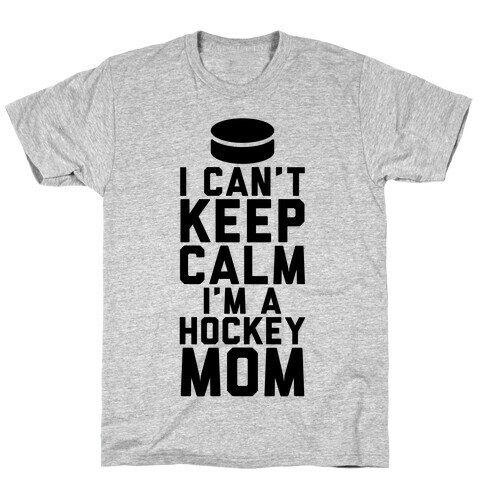 I Can't Keep Calm, I'm A Hockey Mom T-Shirt
