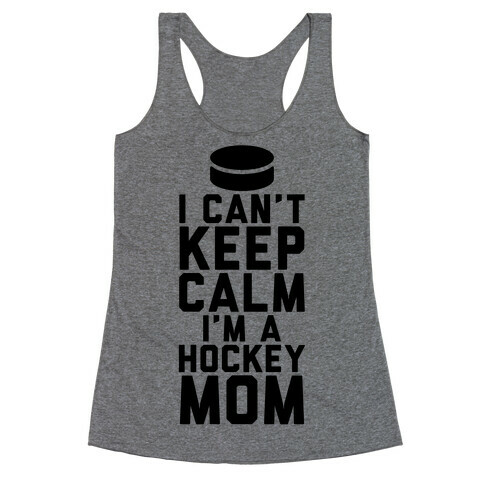 I Can't Keep Calm, I'm A Hockey Mom Racerback Tank Top