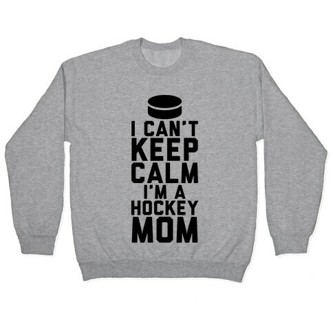 I Can't Keep Calm, I'm A Hockey Mom Pullover