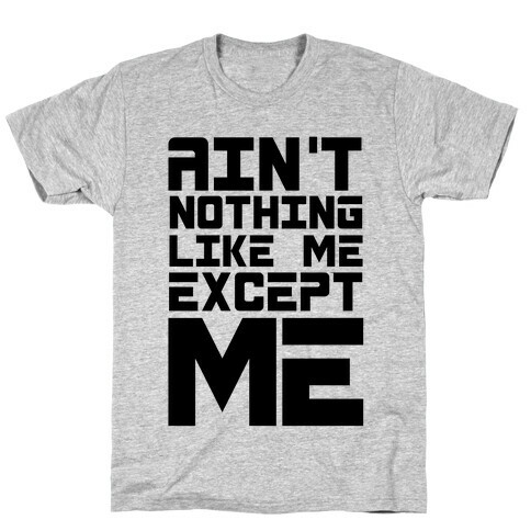 Ain't Nothing Like Me Except Me! T-Shirt