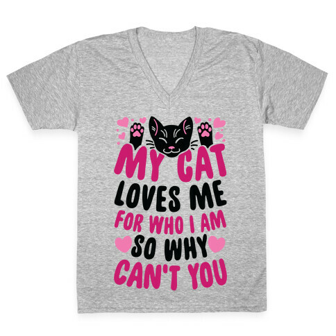 My Cat Loves Me For Who I Am So Why Can't You V-Neck Tee Shirt