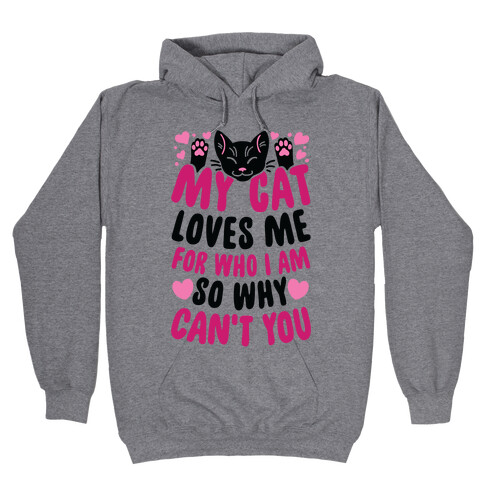 My Cat Loves Me For Who I Am So Why Can't You Hooded Sweatshirt