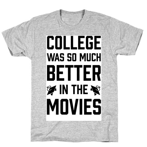 College Was So Much Better In The Movies T-Shirt