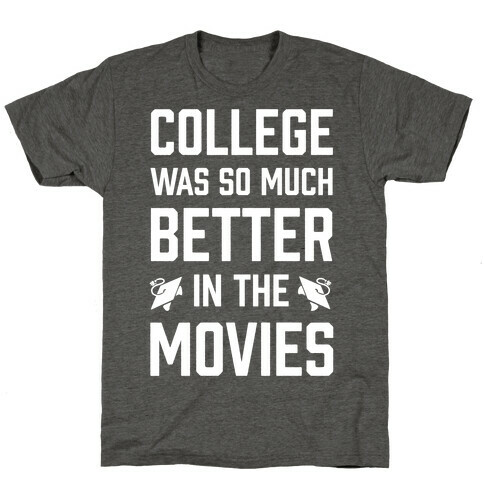 College Was So Much Better In The Movies T-Shirt