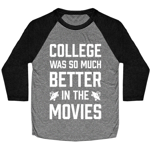 College Was So Much Better In The Movies Baseball Tee