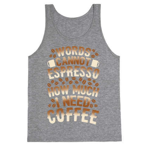 Words Cannot Espresso How Much I Need Coffee Tank Top