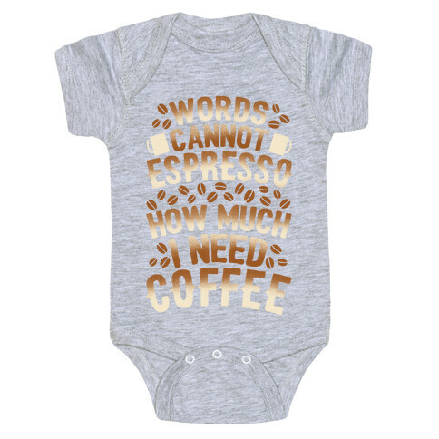 Words Cannot Espresso How Much I Need Coffee Baby One-Piece