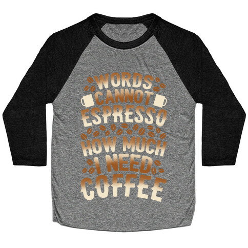 Words Cannot Espresso How Much I Need Coffee Baseball Tee
