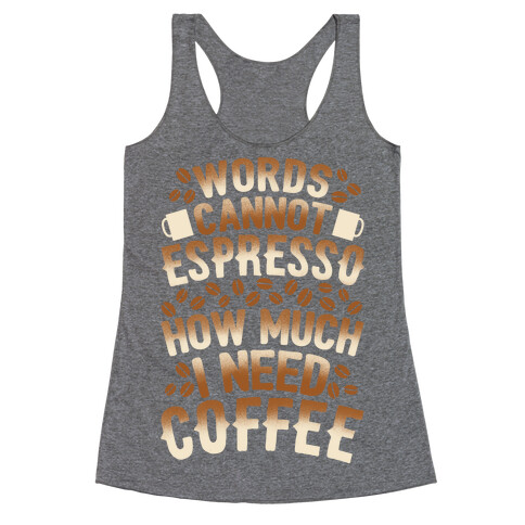 Words Cannot Espresso How Much I Need Coffee Racerback Tank Top