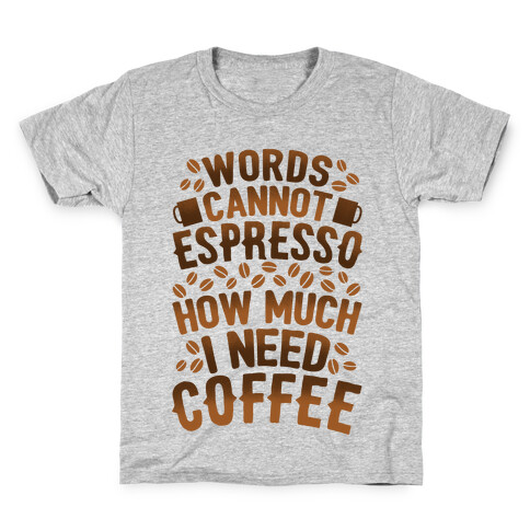 Words Cannot Espresso How Much I Need Coffee Kids T-Shirt