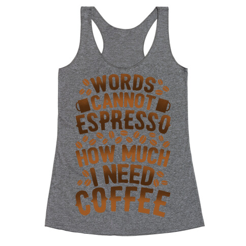 Words Cannot Espresso How Much I Need Coffee Racerback Tank Top
