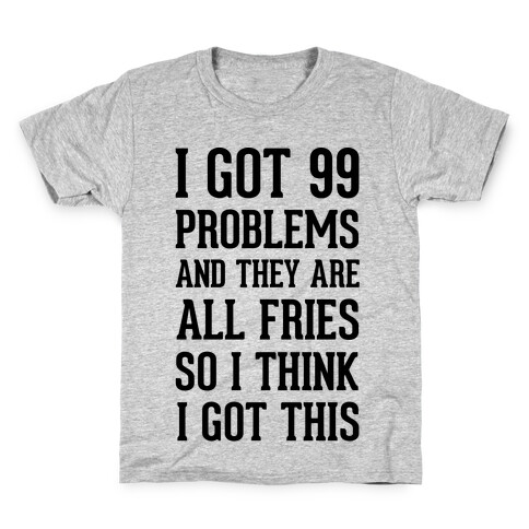 I Got 99 Problems and They Are All Fries, So I Think I Got This. Kids T-Shirt