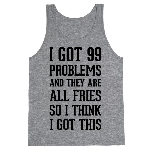 I Got 99 Problems and They Are All Fries, So I Think I Got This. Tank Top