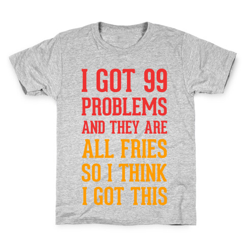 I Got 99 Problems and They Are All Fries, So I Think I Got This. Kids T-Shirt