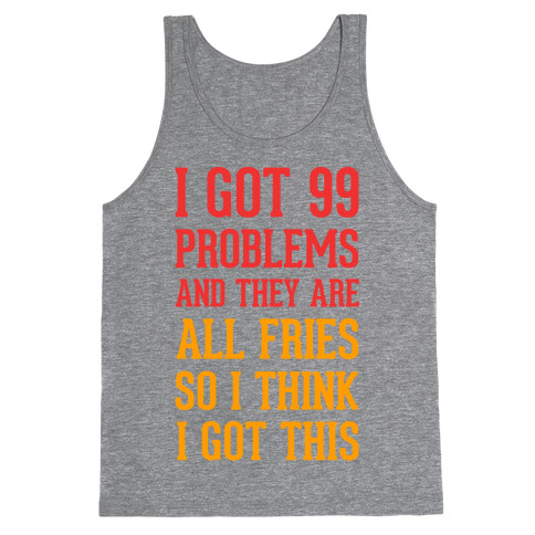 I Got 99 Problems and They Are All Fries, So I Think I Got This. Tank Top