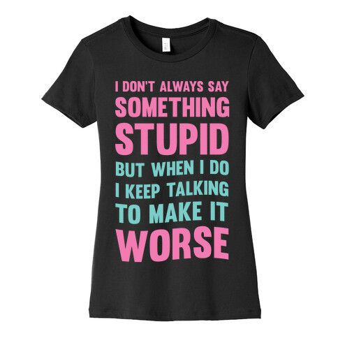 I Don't Always Say Something Stupid Womens T-Shirt