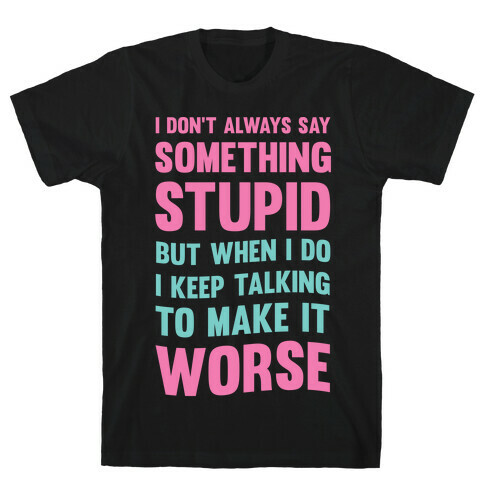 I Don't Always Say Something Stupid T-Shirt