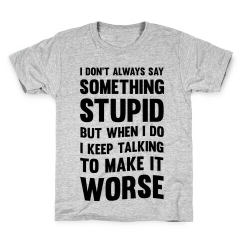 I Don't Always Say Something Stupid Kids T-Shirt