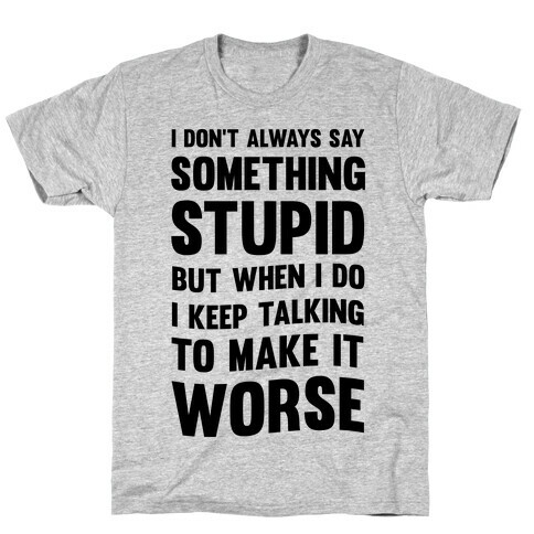 I Don't Always Say Something Stupid T-Shirt