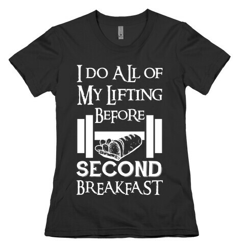 I Do All Of My Lifting Before Second Breakfast Womens T-Shirt