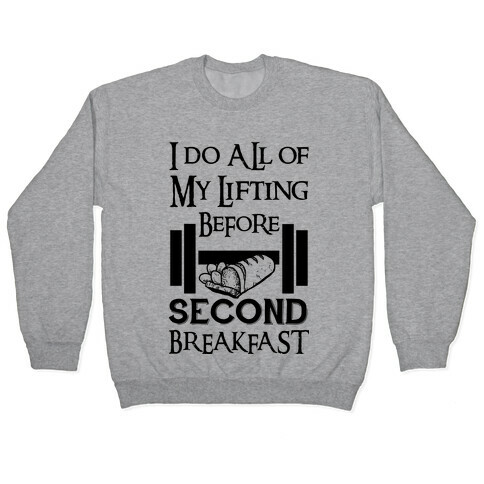 I Do All Of My Lifting Before Second Breakfast Pullover