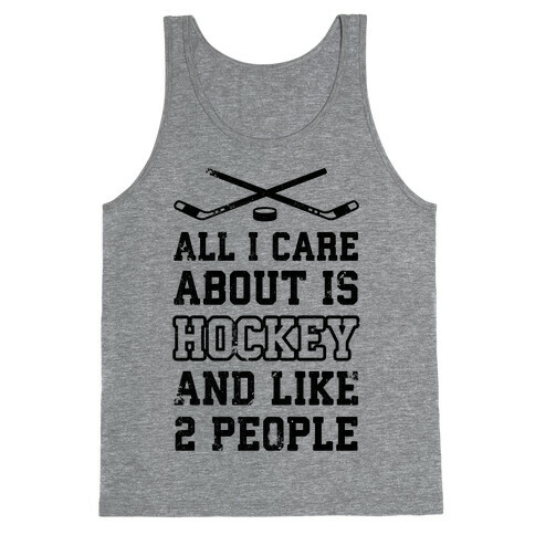 All I Care About Is Hockey And Like 2 People Tank Top
