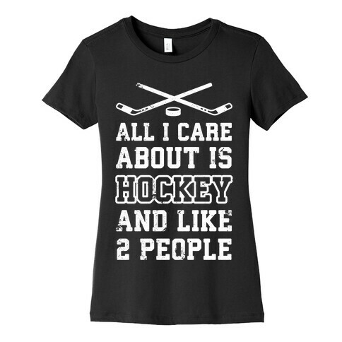 All I Care About Is Hockey And Like 2 People Womens T-Shirt