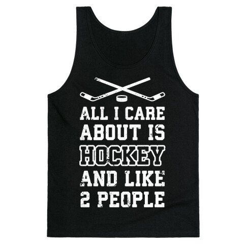 All I Care About Is Hockey And Like 2 People Tank Top