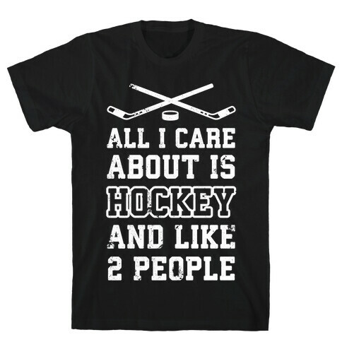 All I Care About Is Hockey And Like 2 People T-Shirt