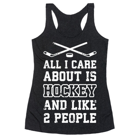 All I Care About Is Hockey And Like 2 People Racerback Tank Top