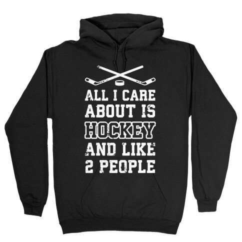 All I Care About Is Hockey And Like 2 People Hooded Sweatshirt