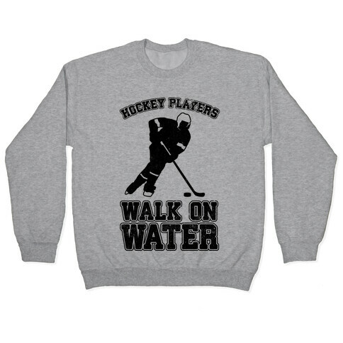 Hockey Players Walk On Water Pullover