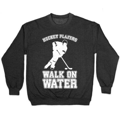Hockey Players Walk On Water Pullover