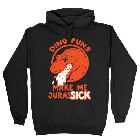 Dino Puns Make Me JurasSICK Hooded Sweatshirt