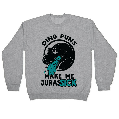 Dino Puns Make Me JurasSICK Pullover