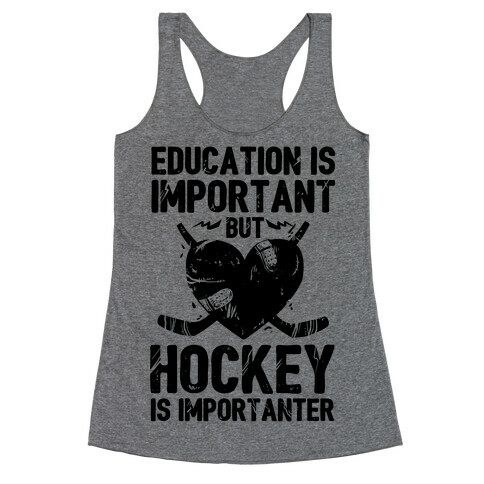 Education is Important But Hockey Is Importanter Racerback Tank Top